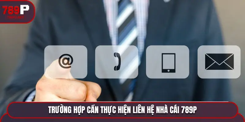 Trường hợp cần thực hiện liên hệ nhà cái 789P
