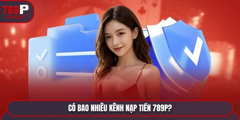 Có bao nhiêu kênh nạp tiền 789P?