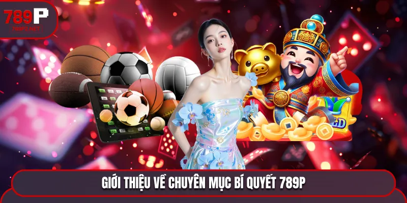 Đôi nét về chuyên mục bí quyết 789P