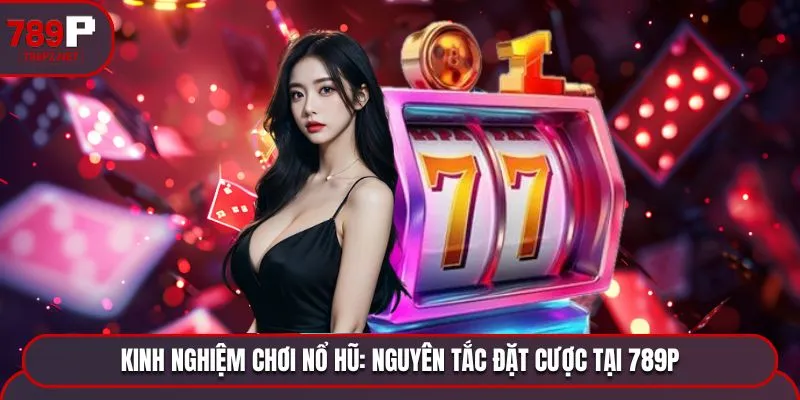 Kinh nghiệm chơi nổ hũ và nguyên tắc đặt cược tại