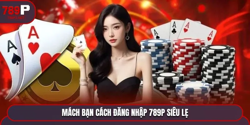 mach ban cach dang nhap 789p sieu le Mách bạn cách đăng nhập 789P siêu lẹ