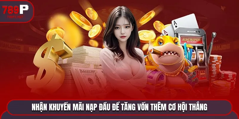 nap dau 50k tang von choi Nhận khuyến mãi nạp đầu 50K để tăng vốn thêm cơ hội thắng