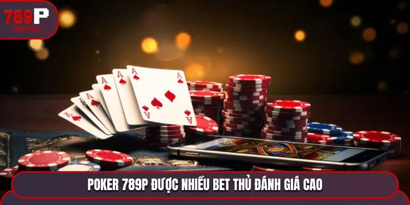  Poker 789P được nhiều bet thủ đánh giá cao