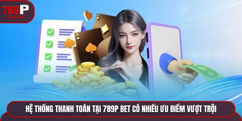 rut tien 789p he thong vuot troi Hệ thống thanh toán tại 789P BET có nhiều ưu điểm vượt trội