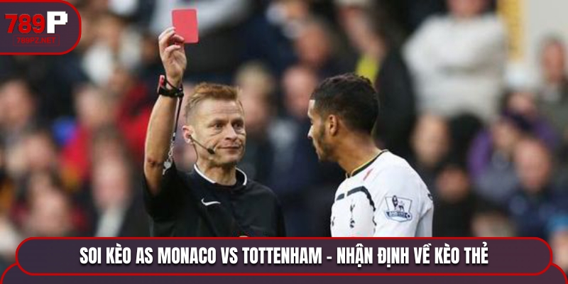 Trận đấu giữa AS Monaco vs Tottenham được dự đoán có nhiều thẻ phạt xuất hiện
