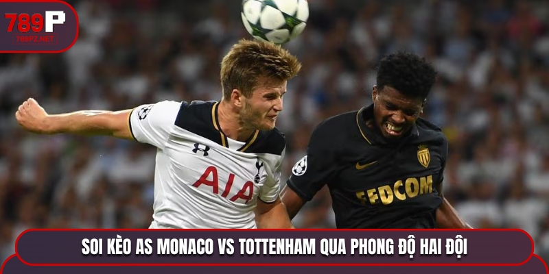 AS Monaco vs Tottenham - thống kê phong độ hai câu lạc bộ gần nhất