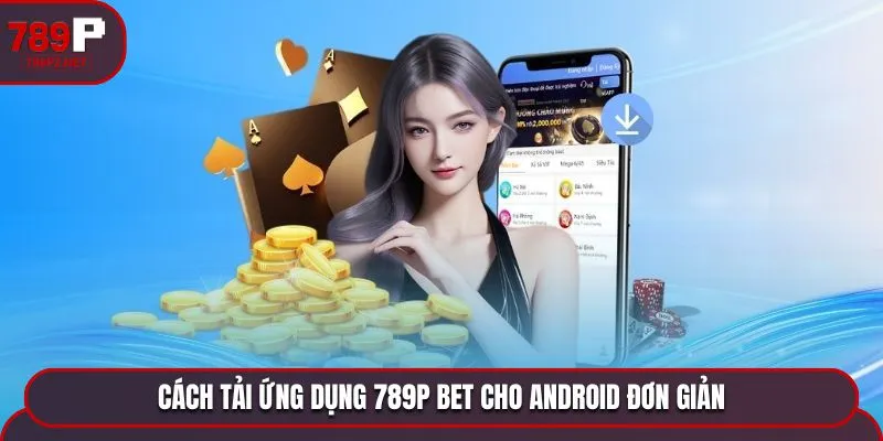 tai app 789p cho androi Cách tải ứng dụng 789P BET cho Android đơn giản