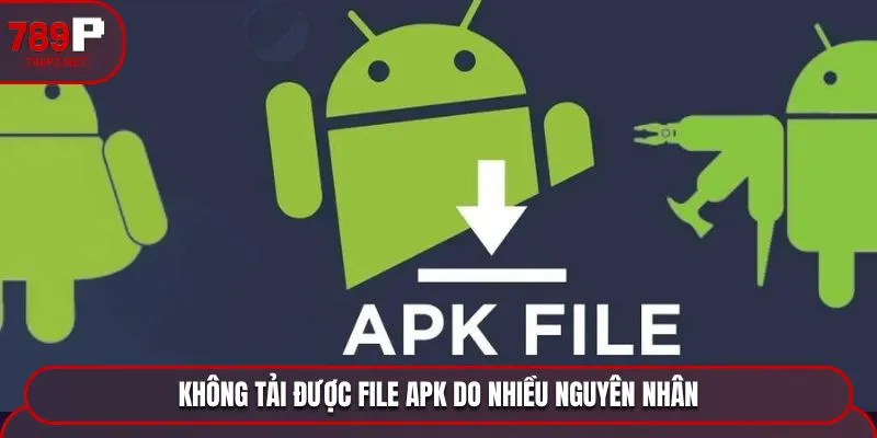 tai app 789p loi file apk Không tải được file APK do nhiều nguyên nhân