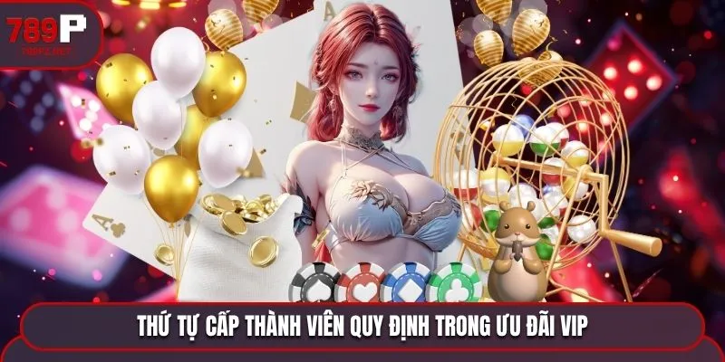 thu tu cap thanh vien quy dinh trong uu dai vip Thứ tự cấp thành viên quy định trong ưu đãi VIP