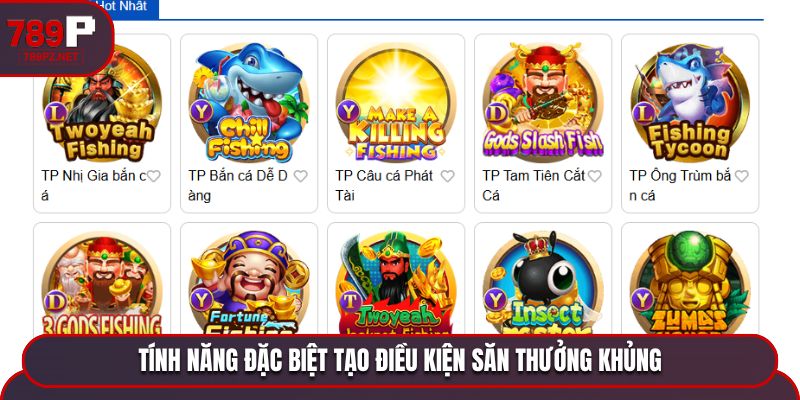 tinh nang dac biet tao dieu kien san thuong khung Tính năng đặc biệt tạo điều kiện săn thưởng khủng