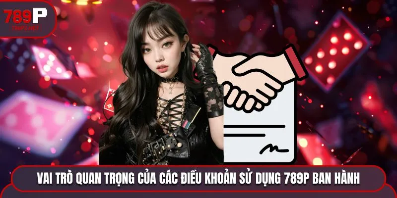 Vai trò quan trọng của các điều khoản sử dụng 789P ban hành